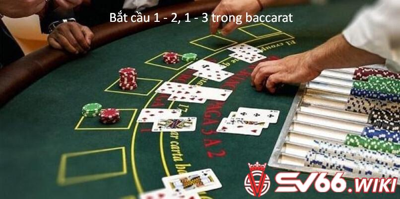 Bắt cầu 1 - 2, 1 - 3 trong baccarat